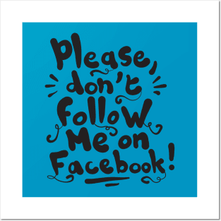 Please don't follow me on Facebook! Posters and Art